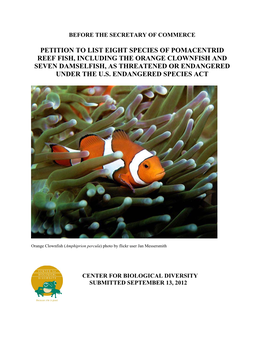 Petition to List Eight Species of Pomacentrid Reef Fish, Including the Orange Clownfish and Seven Damselfish, As Threatened Or Endangered Under the U.S