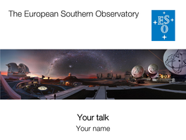 The European Southern Observatory Your Talk