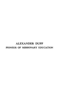 Alexander Duff Pioneer of Missionary Education Alexand Er Duff a T Th I Rty Alexander Duff Pioneer of Missionary Education