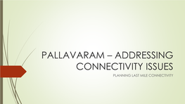 Pallavaram – Addressing Connectivity Issues Planning Last Mile Connectivity Index ◦ Chennai Metropolitan Area