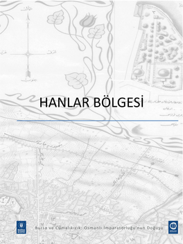 HANLAR BÖLGESİ Osmanlı Devletinin Ilk Önemli Başkenti Olan Bursa’Da Kentin Merkezini Yine Yüzlerce Yıl Çarşı Belirlemiştir