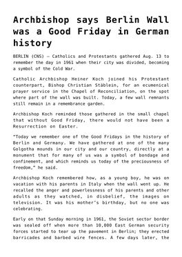 Archbishop Says Berlin Wall Was a Good Friday in German History