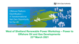 West of Shetland Renewable Power Workshop – Power to Offshore Oil and Gas Developments 23Rd March 2021