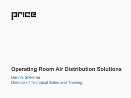 Operating Room Air Distribution Solutions Dennis Sikkema Director of Technical Sales and Training COPYRIGHT MATERIALS