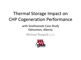 Thermal Storage Impact on CHP Cogeneration Performance with Southwoods Case Study Edmonton, Alberta Michael Roppelt C.E.T