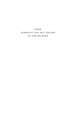 When Ethnicity Did Not Matter in the Balkans When Ethnicity Did Not Matter in the Balkans ᇺᇺᇺ