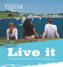 A STUDENT GUIDE to LIFE in CORNWALL Cornwall Boasts a Wealth of Beautiful Beaches and Coves, Dramatic Landscapes and Clifftop Views