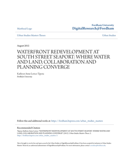 WATERFRONT REDEVELOPMENT at SOUTH STREET SEAPORT: WHERE WATER and LAND, COLLABORATION and PLANNING CONVERGE Kathryn Anne Lorico Tipora Fordham University