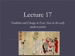 Lecture 17 Tradition and Change in East Asia in the Early Modern Period