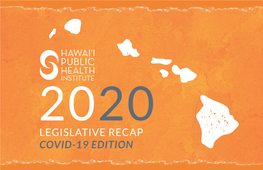 LEGISLATIVE RECAP COVID-19 EDITION 2 Hawai‘I Public Health Institute 2020 Legislative Recap 2020: from COVID-19 to SOCIAL JUSTICE