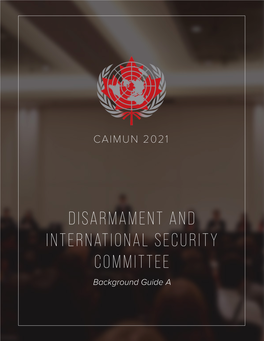 DISARMAMENT and INTERNATIONAL SECURITY COMMITTEE Background Guide a CANADA INTERNATIONAL MODEL UNITED NATIONS Tenth Annual Session | May 28-30, 2021