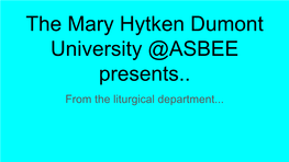 The Mary Hytken Dumont University @ASBEE Presents.. from the Liturgical Department