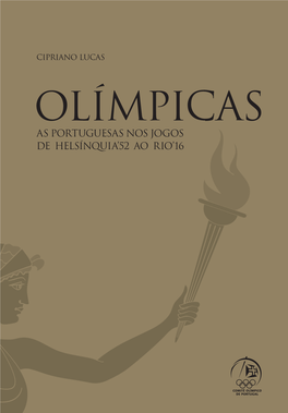 OLÍMPICAS AS PORTUGUESAS NOS JOGOS DE HELSÍNQUIA’52 AO RIO’16 CIPRIANO LUCAS OLÍMPICAS As Portuguesas Nos Jogos De Helsínquia’52 Ao Rio’16 OLÍMPICAS