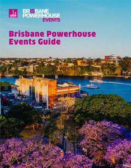 Brisbane Powerhouse Events Guide 02 BRISBANE POWERHOUSE BRISBANE POWERHOUSE 03