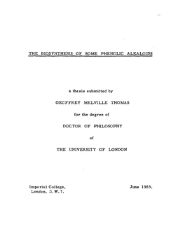 THE BIOSYNTHESIS of SOME PHENOLIC ALKALOIDS a Thesis Submitted by GEOFFREY MELVILLE THOMAS for the Degree of DOCTOR of PHILOSOPH