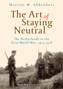 The Art of Staying Neutral the Netherlands in the First World War, 1914-1918