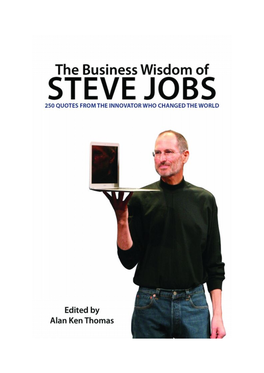 The Business Wisdom of Steve Jobs the Business Wisdom of Steve Jobs 250 Quotes from the Innovator Who Changed the World Edited by Alan Ken Thomas