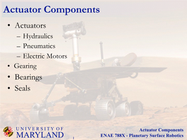 Actuator Components • Actuators – Hydraulics – Pneumatics – Electric Motors • Gearing • Bearings • Seals