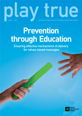Prevention Through Education Ensuring Effective Mechanisms of Delivery for Values-Based Messages Play True // an OFFICIAL PUBLICATION of the WORLD ANTI-DOPING AGENCY