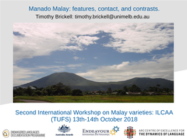 Manado Malay: Features, Contact, and Contrasts. Timothy Brickell: Timothy.Brickell@Unimelb.Edu.Au