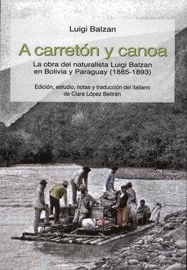 A Carreton Y Canoa : La Obra Del Naturalista Luigi Balzan En Bolivia Y