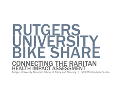 CONNECTING the RARITAN HEALTH IMPACT ASSESSMENT Rutgers University Bloustein School of Policy and Planning | Fall 2016 Graduate Studio
