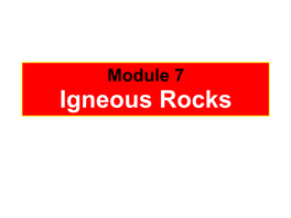Module 7 Igneous Rocks IGNEOUS ROCKS