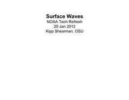 Surface Waves NOAA Tech Refresh 20 Jan 2012 Kipp Shearman, OSU Outline