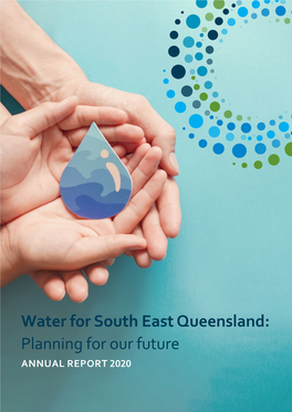 Water for South East Queensland: Planning for Our Future ANNUAL REPORT 2020 This Report Is a Collaborative Effort by the Following Partners