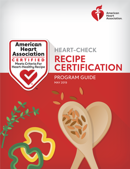 RECIPE CERTIFICATION PROGRAM GUIDE MAY 2019 WELCOME! Congratulations on Choosing to Connect Your Company and Brand with Consumers’ Interest in Heart Health