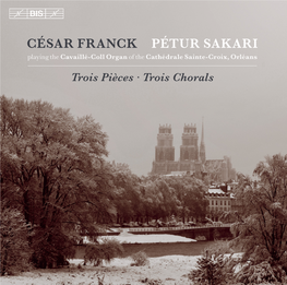 CÉSAR FRANCK PÉTUR SAKARI Playing the Cavaillé-Coll Organ of the Cathédrale Sainte-Croix, Orléans