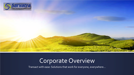 Corporate Overview Transact with Ease: Solutions That Work for Everyone, Everywhere