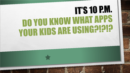 IT's 10 P.M. Do You Know What Apps Your Kids Are Using?!?!?