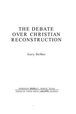 THE DEBATE OVER CHRISTIAN RECONSTRUCTION Gary Demar