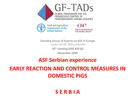 ASF in Europe Under the GF-Tads Umbrella 16Th Meeting (SGE ASF16) November 2020 ASF Serbian Experience EARLY REACTION and CONTROL MEASURES in DOMESTIC PIGS