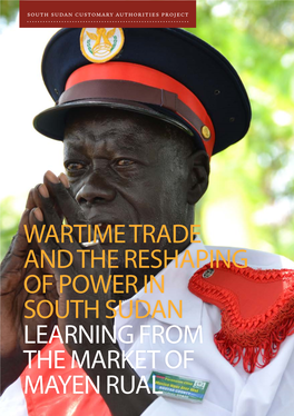 Wartime Trade and the Reshaping of Power in South Sudan Learning from the Market of Mayen Rual South Sudan Customary Authorities Project