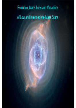 Evolution, Mass Loss and Variability of Low and Intermediate-Mass Stars What Are Low and Intermediate Mass Stars?
