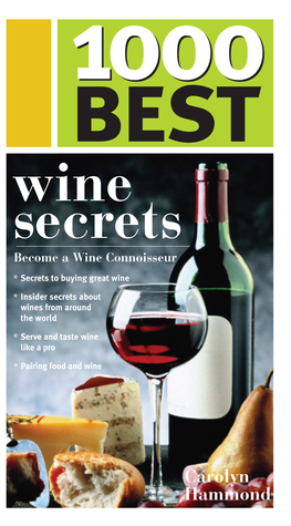 1000 Best Wine Secrets Contains All the Information Novice and Experienced Wine Drinkers Need to Feel at Home Best in Any Restaurant, Home Or Vineyard