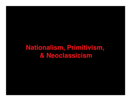 Nationalism, Primitivism, & Neoclassicism