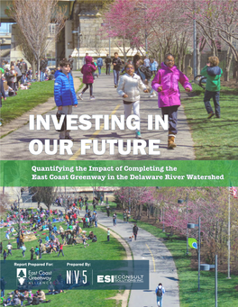 INVESTING in OUR FUTURE Quantifying the Impact of Completing the East Coast Greenway in the Delaware River Watershed