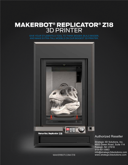 MAKERBOT® REPLICATOR® Z18 3D PRINTER Give Your Students a Tool to Think Bigger, Build Bigger, and Make Extra-Tall Models on Our Biggest 3D Printer