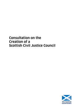 Consultation on the Creation of a Scottish Civil Justice Council Consultation on the Creation of a Scottish Civil Justice Council