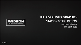 The Amd Linux Graphics Stack – 2018 Edition Nicolai Hähnle Fosdem 2018
