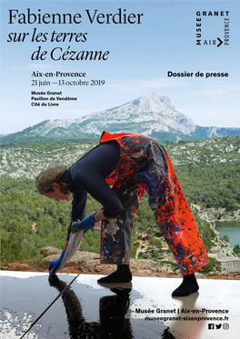 Fabienne Verdier Sur Les Terres De Cézanne Aix-En-Provence Dossier De Presse 21 Juin — 13 Octobre 2019 Musée Granet Pavillon De Vendôme Cité Du Livre