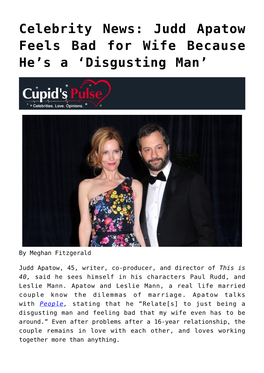 Judd Apatow Feels Bad for Wife Because He’