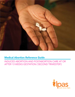 Medical Abortion Reference Guide INDUCED ABORTION and POSTABORTION CARE at OR AFTER 13 WEEKS GESTATION (‘SECOND TRIMESTER’) © 2017, 2018 Ipas