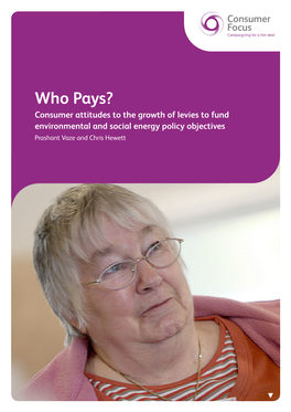 Who Pays? Consumer Attitudes to the Growth of Levies to Fund Environmental and Social Energy Policy Objectives Prashant Vaze and Chris Hewett About Consumer Focus