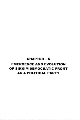 CHAPTER-S EMERGENCE and EVOLUTION of SIKKIM DEMOCRATIC FRONT AS a POLITICAL PARTY CHAPTER 5 Emergence and Evolution of Sikkim Democratic Front As a Political Party