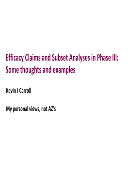 Efficacy Claims and Subset Analyses in Phase III: Some Thoughts and Examples