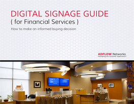 DIGITAL SIGNAGE GUIDE { for Financial Services } How to Make an Informed Buying Decision DOWNLOAD ADFLOW’S CORRESPONDING DIGITAL SIGNAGE CHECKLIST Introduction